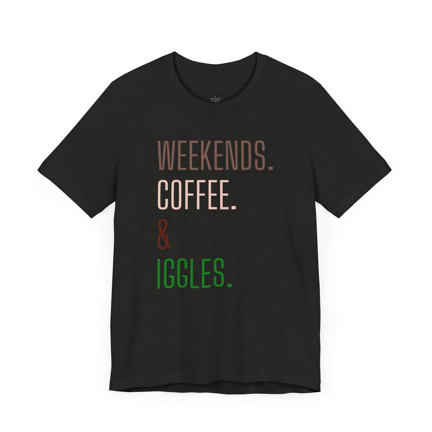 Weekend.Coffee.Iggles - Unisex Tee